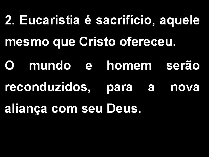 2. Eucaristia é sacrifício, aquele mesmo que Cristo ofereceu. O mundo e homem serão