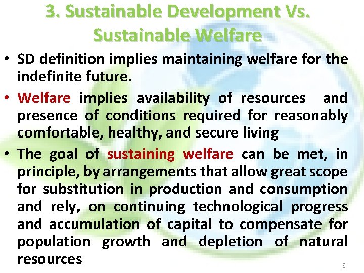 3. Sustainable Development Vs. Sustainable Welfare • SD definition implies maintaining welfare for the