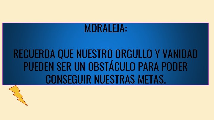 MORALEJA: RECUERDA QUE NUESTRO ORGULLO Y VANIDAD PUEDEN SER UN OBSTÁCULO PARA PODER CONSEGUIR