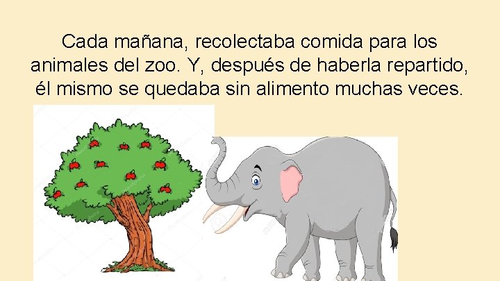 Cada mañana, recolectaba comida para los animales del zoo. Y, después de haberla repartido,