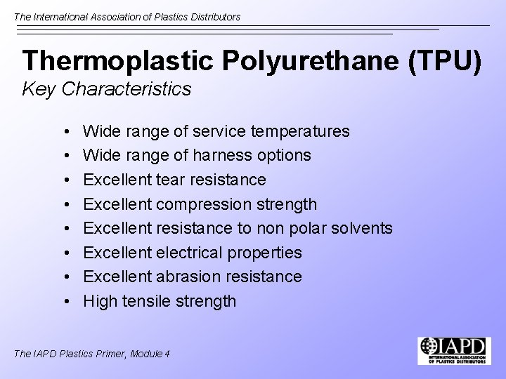 The International Association of Plastics Distributors Thermoplastic Polyurethane (TPU) Key Characteristics • • Wide