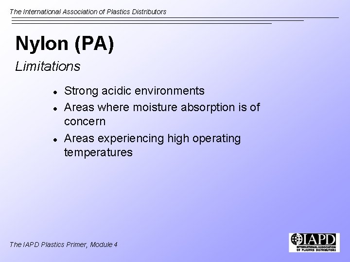 The International Association of Plastics Distributors Nylon (PA) Limitations l l l Strong acidic