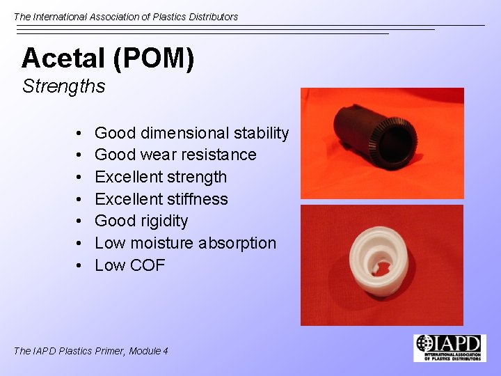 The International Association of Plastics Distributors Acetal (POM) Strengths • • Good dimensional stability