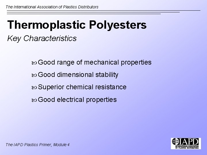 The International Association of Plastics Distributors Thermoplastic Polyesters Key Characteristics Good range of mechanical