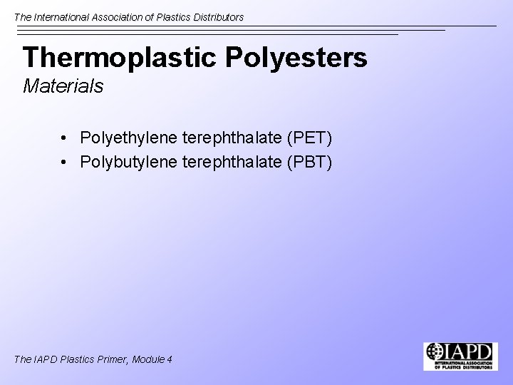 The International Association of Plastics Distributors Thermoplastic Polyesters Materials • Polyethylene terephthalate (PET) •