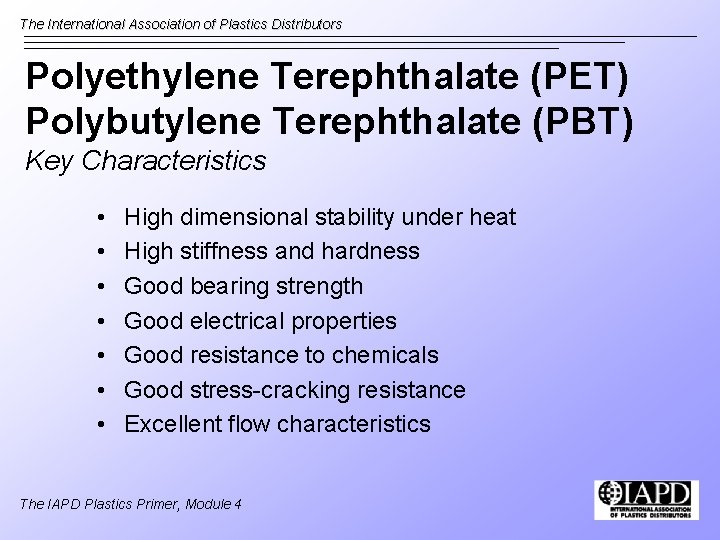 The International Association of Plastics Distributors Polyethylene Terephthalate (PET) Polybutylene Terephthalate (PBT) Key Characteristics