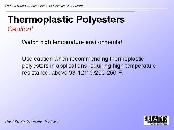 The International Association of Plastics Distributors Thermoplastic Polyesters Caution! Watch high temperature environments! Use