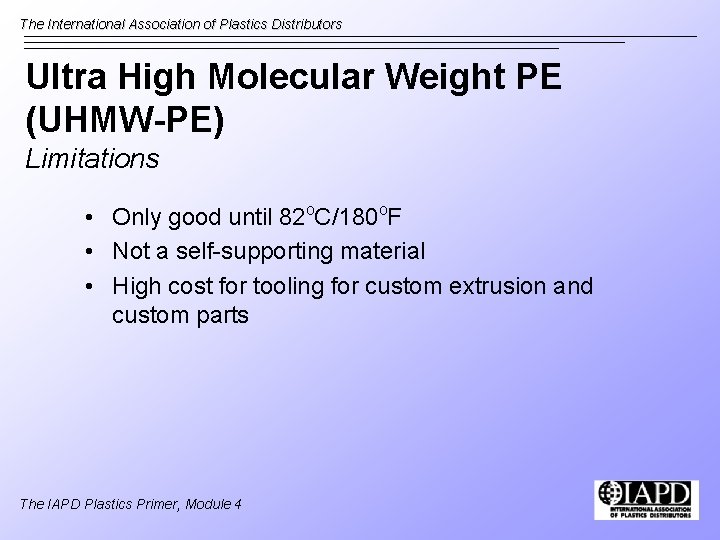 The International Association of Plastics Distributors Ultra High Molecular Weight PE (UHMW-PE) Limitations •