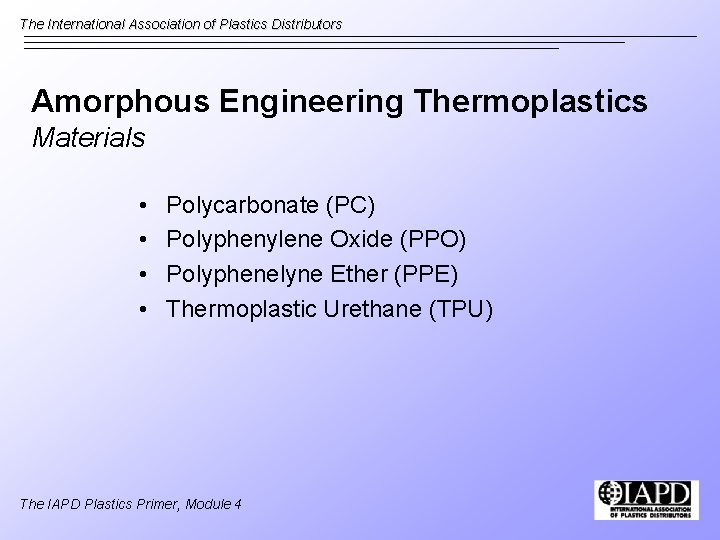 The International Association of Plastics Distributors Amorphous Engineering Thermoplastics Materials • • Polycarbonate (PC)