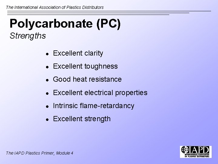 The International Association of Plastics Distributors Polycarbonate (PC) Strengths l Excellent clarity l Excellent