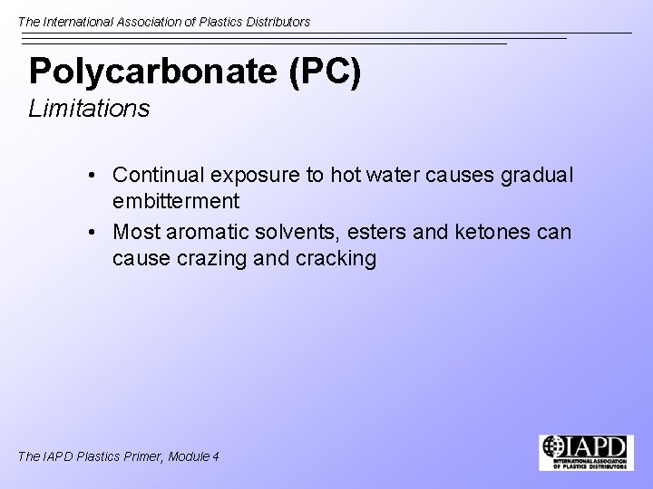 The International Association of Plastics Distributors Polycarbonate (PC) Limitations • Continual exposure to hot