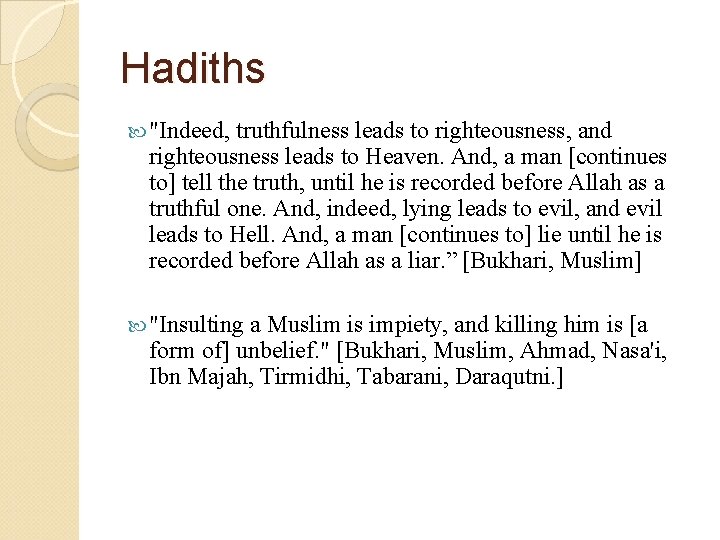 Hadiths "Indeed, truthfulness leads to righteousness, and righteousness leads to Heaven. And, a man