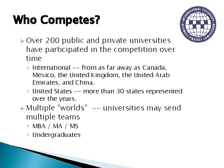 Who Competes? Ø Over 200 public and private universities have participated in the competition