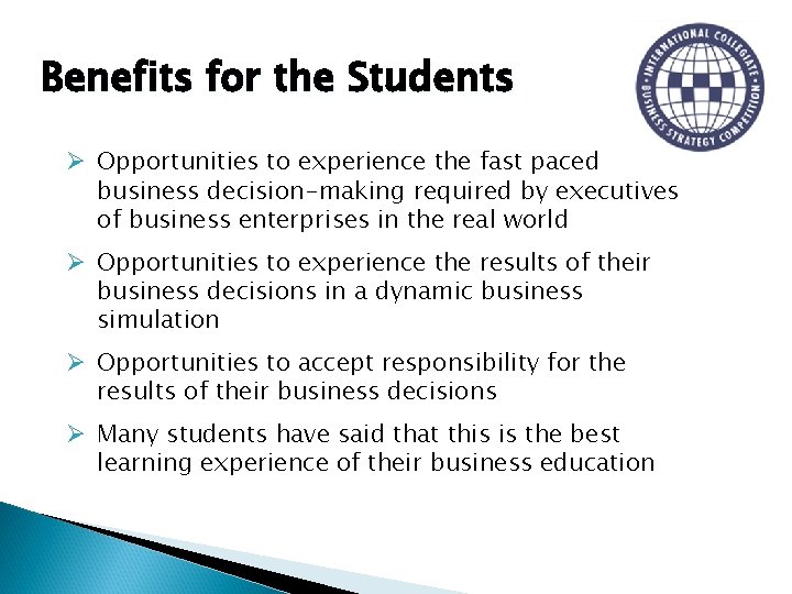 Benefits for the Students Ø Opportunities to experience the fast paced business decision-making required