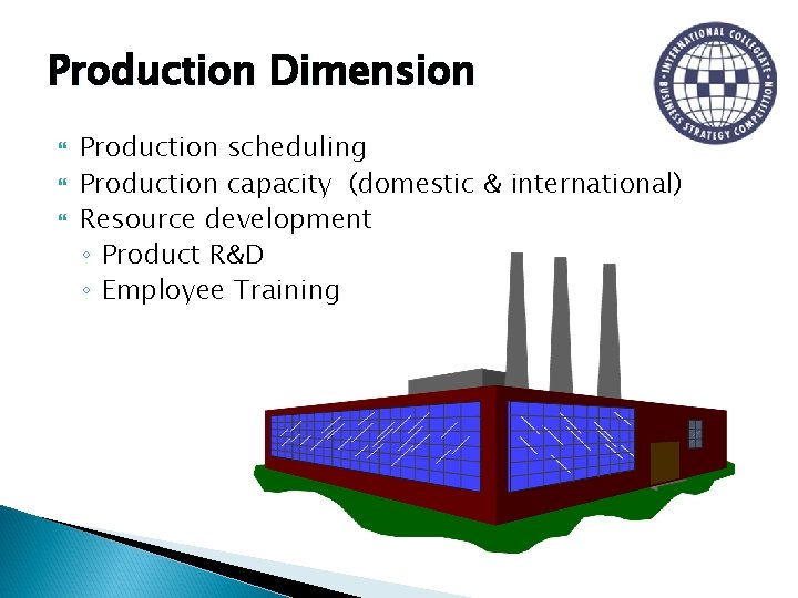 Production Dimension Production scheduling Production capacity (domestic & international) Resource development ◦ Product R&D