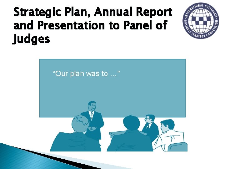 Strategic Plan, Annual Report and Presentation to Panel of Judges “Our plan was to