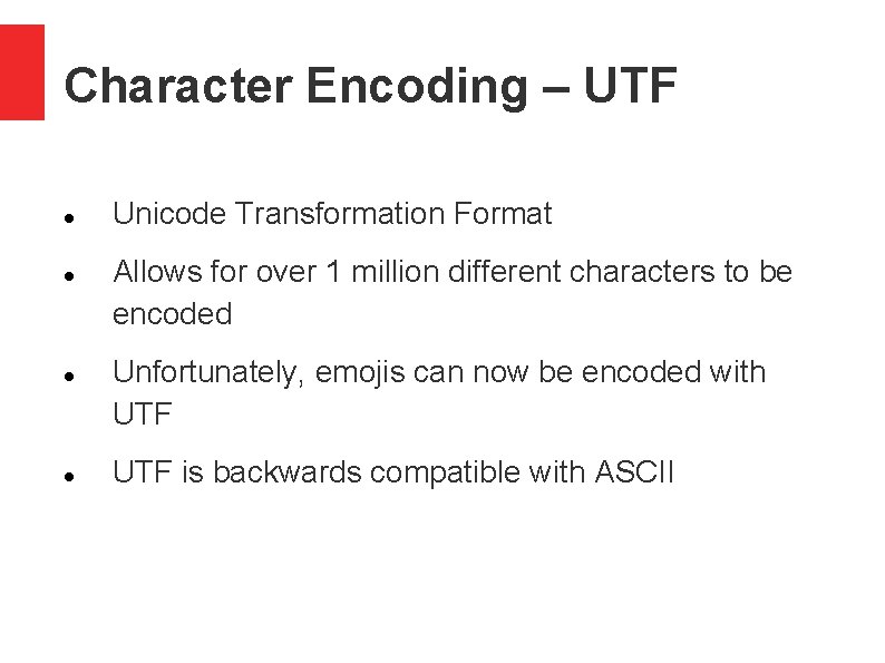Character Encoding – UTF Unicode Transformation Format Allows for over 1 million different characters Character Encoding – UTF Unicode Transformation Format Allows for over 1 million different characters