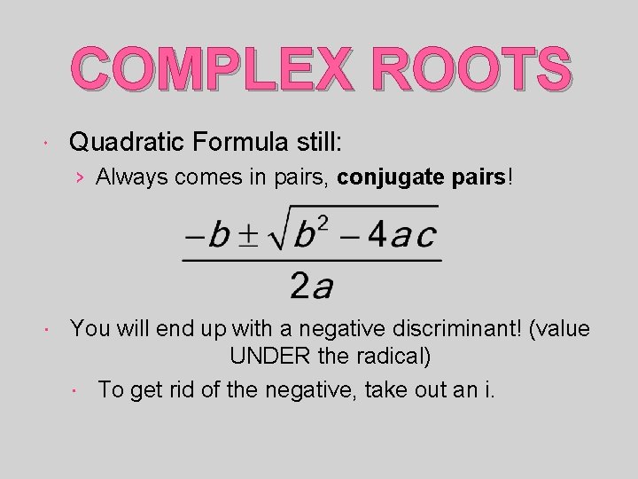 COMPLEX ROOTS Quadratic Formula still: › Always comes in pairs, conjugate pairs! You will