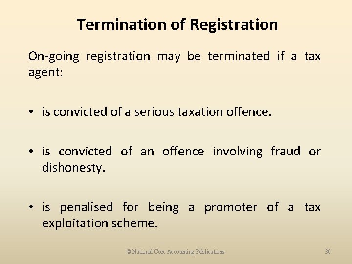 Termination of Registration On-going registration may be terminated if a tax agent: • is