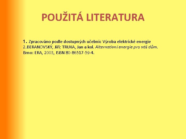 POUŽITÁ LITERATURA 1. Zpracováno podle dostupných učebnic Výroba elektrické energie 2. BERANOVSKÝ, Jiří; TRUXA,