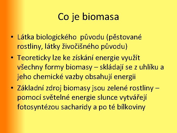 Co je biomasa • Látka biologického původu (pěstované rostliny, látky živočišného původu) • Teoreticky