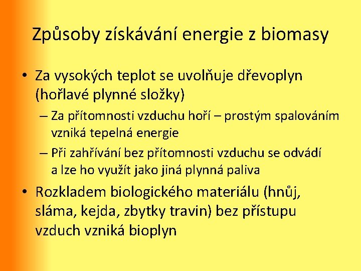 Způsoby získávání energie z biomasy • Za vysokých teplot se uvolňuje dřevoplyn (hořlavé plynné