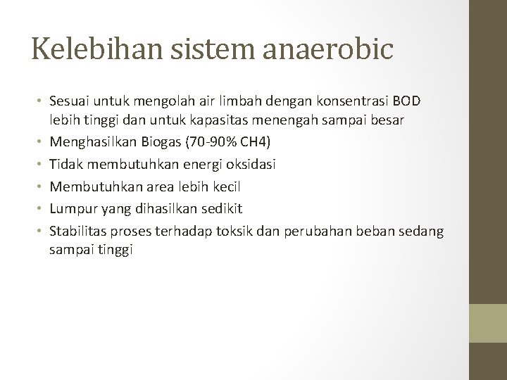 Kelebihan sistem anaerobic • Sesuai untuk mengolah air limbah dengan konsentrasi BOD lebih tinggi