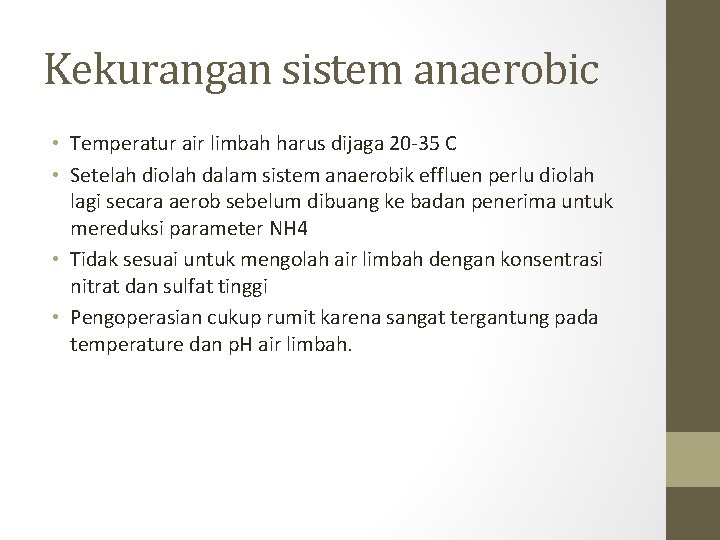 Kekurangan sistem anaerobic • Temperatur air limbah harus dijaga 20 -35 C • Setelah