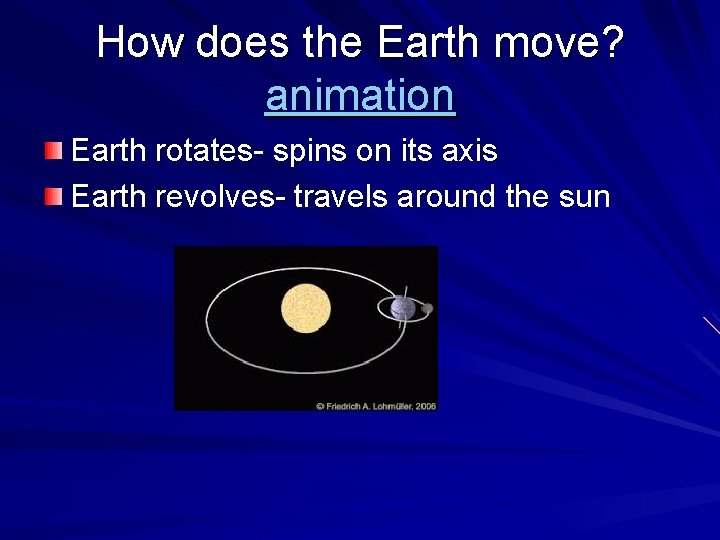 How does the Earth move? animation Earth rotates- spins on its axis Earth revolves-
