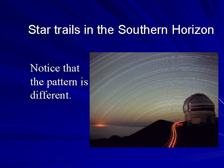 Star trails in the Southern Horizon Notice that the pattern is different. 