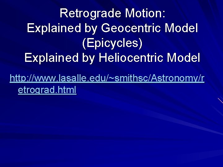 Retrograde Motion: Explained by Geocentric Model (Epicycles) Explained by Heliocentric Model http: //www. lasalle.