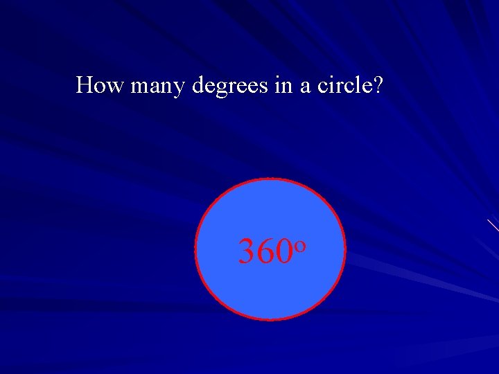 How many degrees in a circle? o 360 