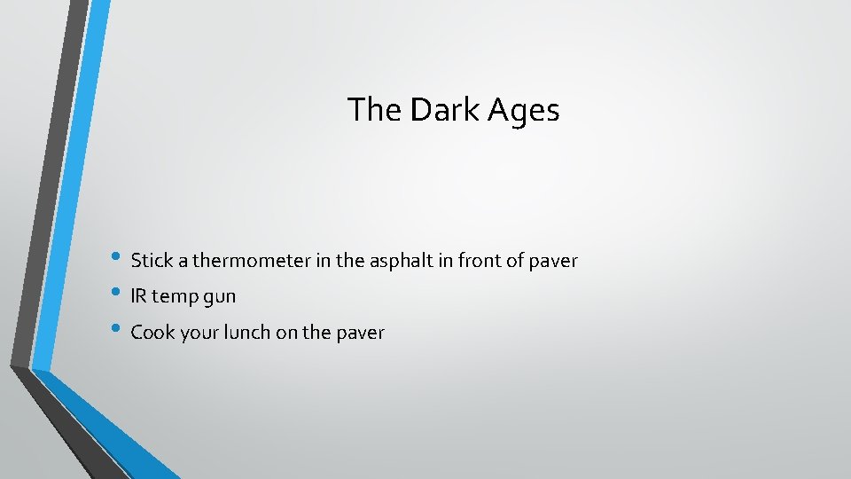 The Dark Ages • Stick a thermometer in the asphalt in front of paver