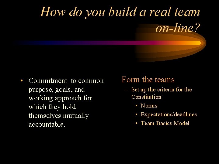How do you build a real team on-line? • Commitment to common purpose, goals,