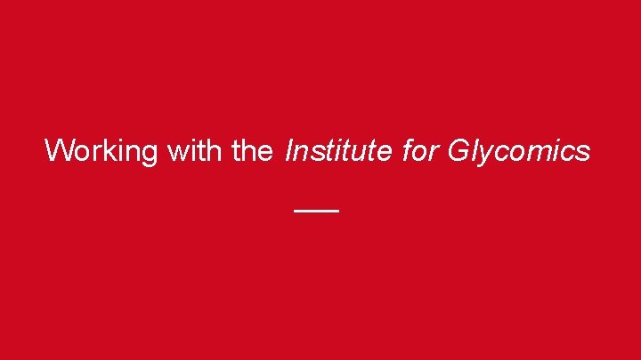 Working with the Institute for Glycomics ___ 