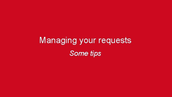 Managing your requests Some tips 