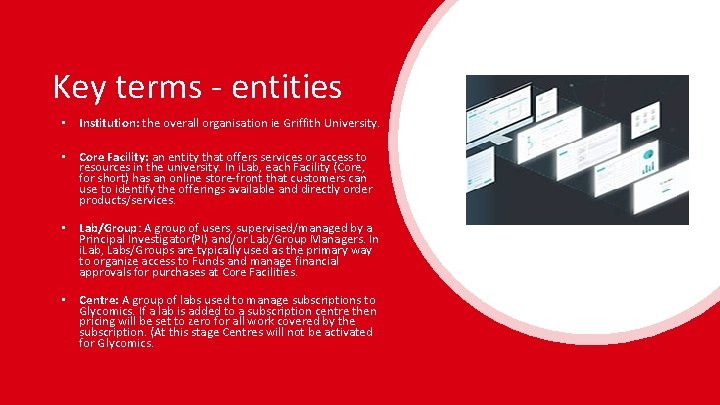 Key terms - entities • Institution: the overall organisation ie Griffith University. • Core