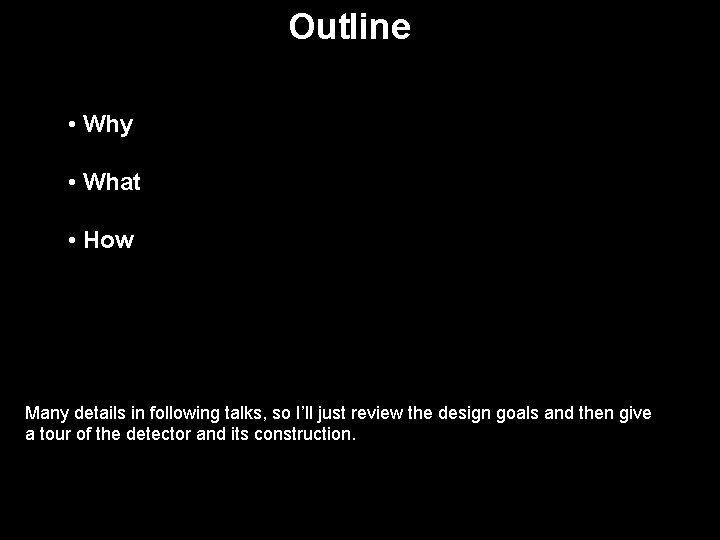 Outline • Why • What • How Many details in following talks, so I’ll