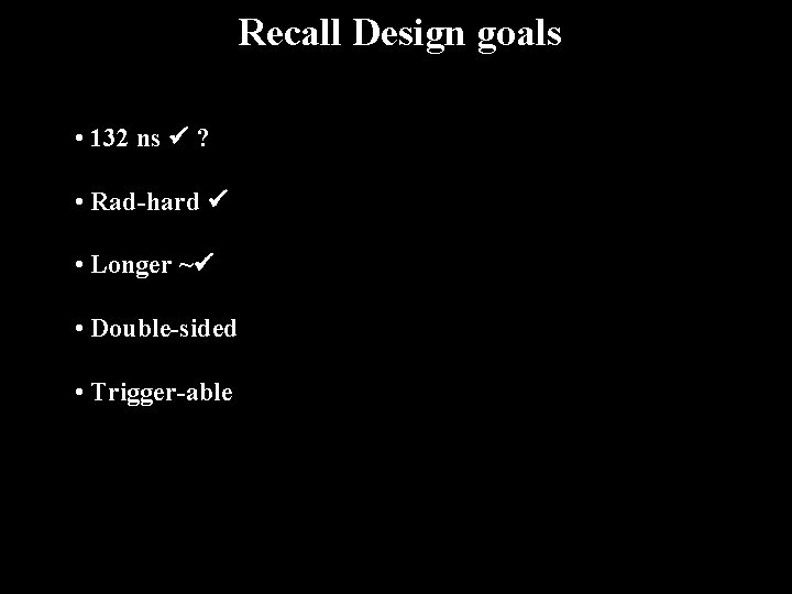 Recall Design goals • 132 ns ? • Rad-hard • Longer ~ • Double-sided