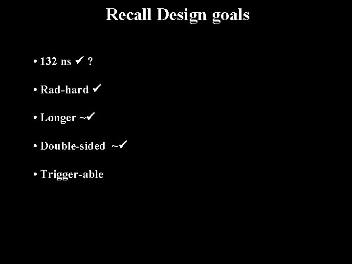 Recall Design goals • 132 ns ? • Rad-hard • Longer ~ • Double-sided