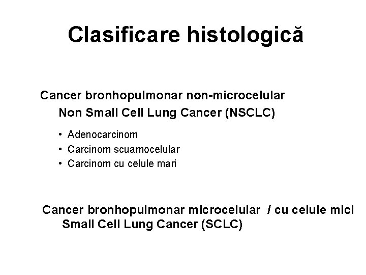 Clasificare histologică Cancer bronhopulmonar non-microcelular Non Small Cell Lung Cancer (NSCLC) • Adenocarcinom •