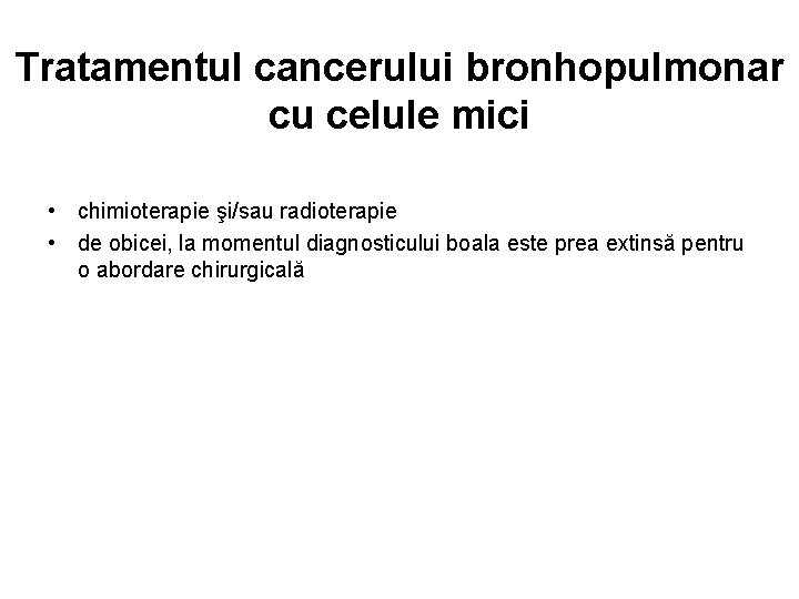 Tratamentul cancerului bronhopulmonar cu celule mici • chimioterapie şi/sau radioterapie • de obicei, la