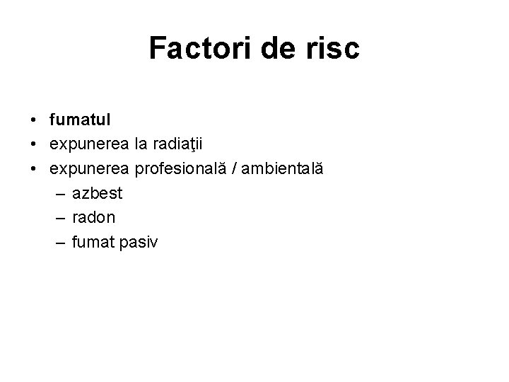 Factori de risc • fumatul • expunerea la radiaţii • expunerea profesională / ambientală