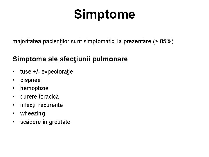 Simptome majoritatea pacienţilor sunt simptomatici la prezentare (> 85%) Simptome ale afecţiunii pulmonare •