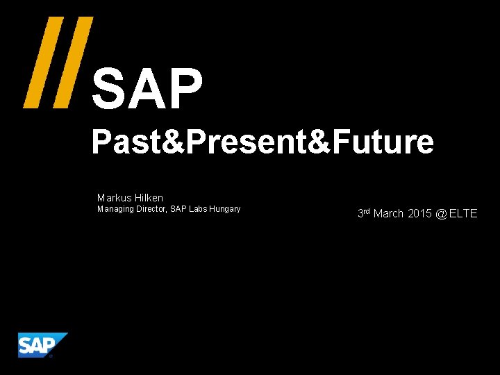 SAP Past&Present&Future Markus Hilken Managing Director, SAP Labs Hungary 3 rd March 2015 @