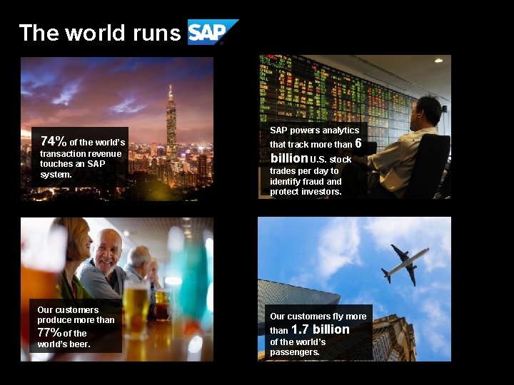 The world runs 74% of the world’s transaction revenue touches an SAP system. Our
