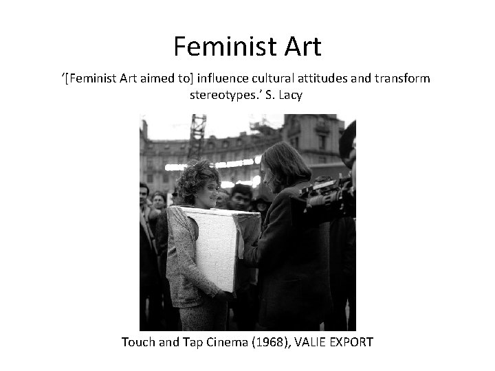 Feminist Art ‘[Feminist Art aimed to] influence cultural attitudes and transform stereotypes. ’ S.