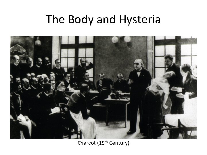 The Body and Hysteria Charcot (19 th Century) 