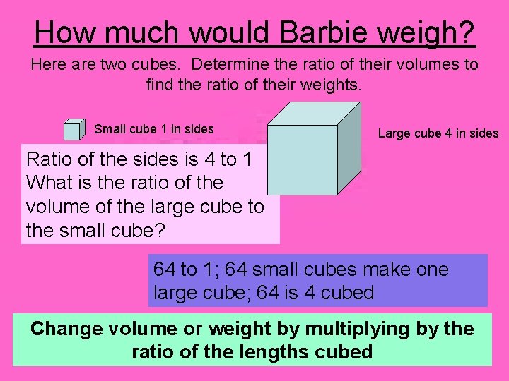 How much would Barbie weigh? Here are two cubes. Determine the ratio of their