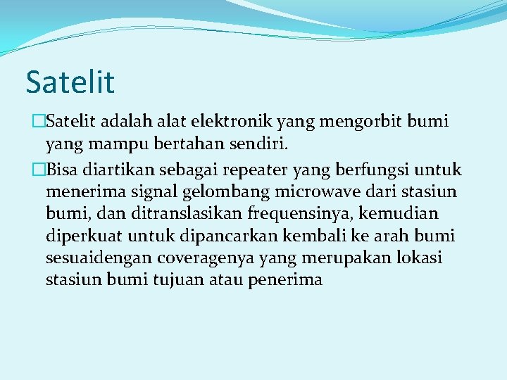 Satelit �Satelit adalah alat elektronik yang mengorbit bumi yang mampu bertahan sendiri. �Bisa diartikan